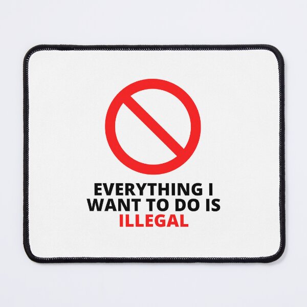 Item preview, Everything I Want To Do Is Illegal designed and sold by BookOfE.