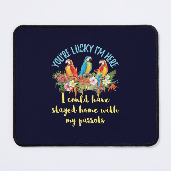 Item preview, Parrot You're Lucky I'm Here I Could Have Stayed Home With My Parrot designed and sold by jaygo.