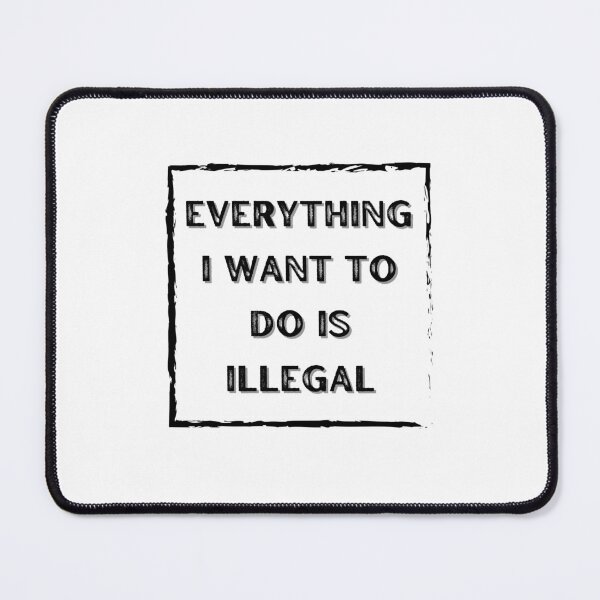 Item preview, Everything I Want To Do Is Illegal designed and sold by BookOfE.