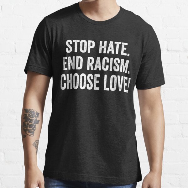 Stop hate end racism choose love T-shirts, hoodie, sweater, long