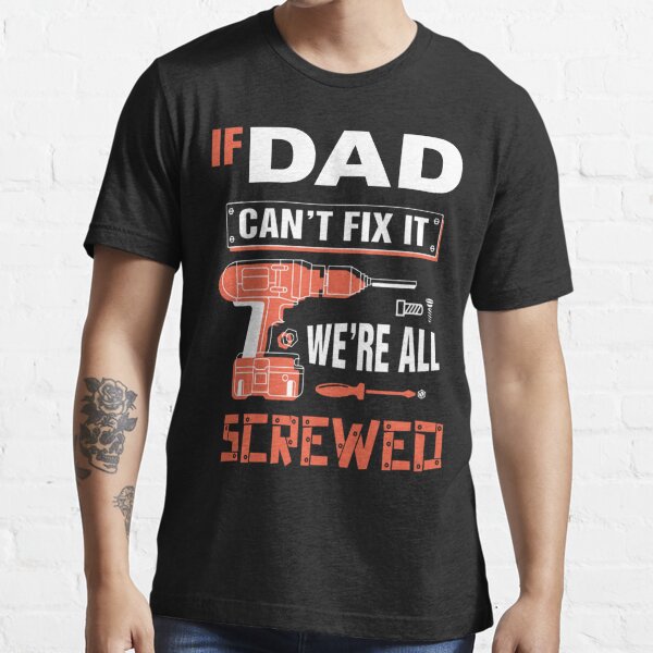 IF DAD CAN'T FIX IT NO ONE CAN Essential T-Shirt