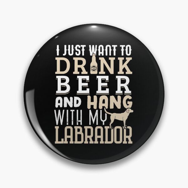 Item preview, I Just Want To Drink Beer And Hang With My Labrador Funny Lab Retriever Dog Beer designed and sold by MichealExan.