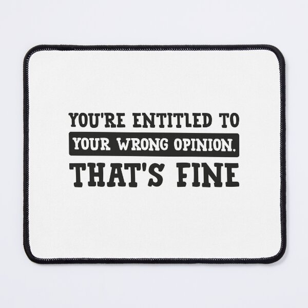 Item preview, You're Entitled To Your Wrong Opinion, That's Fine designed and sold by PRINTED ..