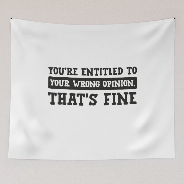 Item preview, You're Entitled To Your Wrong Opinion, That's Fine designed and sold by PRINTED ..