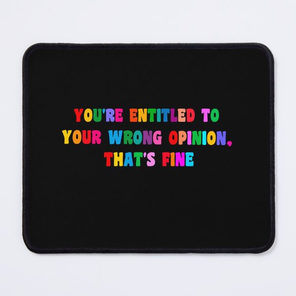 Item preview, You're Entitled To Your Wrong Opinion, That's Fine designed and sold by PRINTED ..
