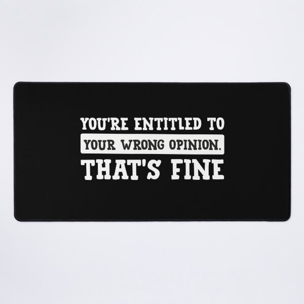Item preview, You're Entitled To Your Wrong Opinion, That's Fine designed and sold by PRINTED ..