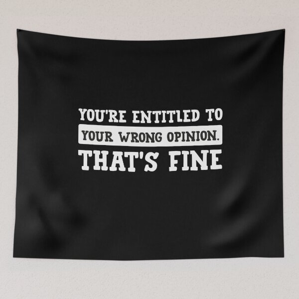 Item preview, You're Entitled To Your Wrong Opinion, That's Fine designed and sold by PRINTED ..