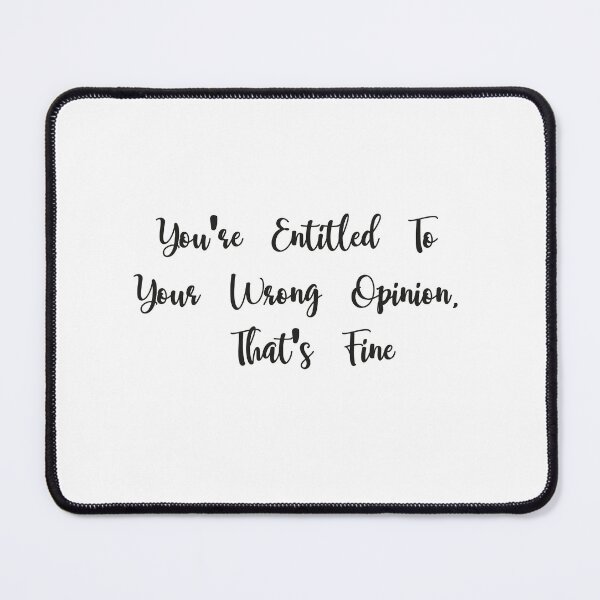 Item preview, You're Entitled To Your Wrong Opinion, That's Fine designed and sold by PRINTED ..