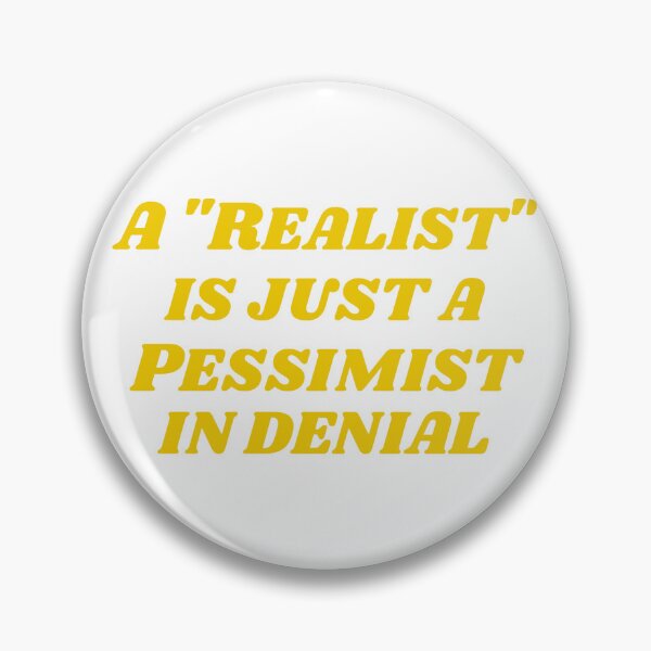 Item preview, A "Realist" is just a Pessimist in Denial - Cheerful 70's Version designed and sold by PHNDZMND.