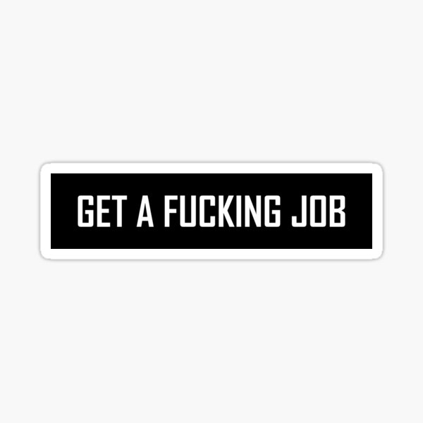 Get A Fucking Job Sticker For Sale By Venturedesign Redbubble 9989