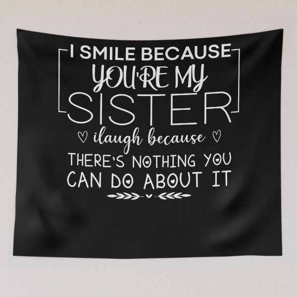 Item preview, I smile because you're my sister I laugh because there's nothing you can do about it designed and sold by CHOOSEYOURS SHOP.