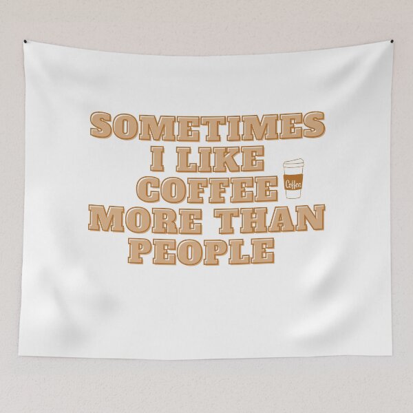 Item preview, Sometimes I like Coffee More Than People-coffee time-coffee art-coffee lovers-caffine designed and sold by Alexa5454.