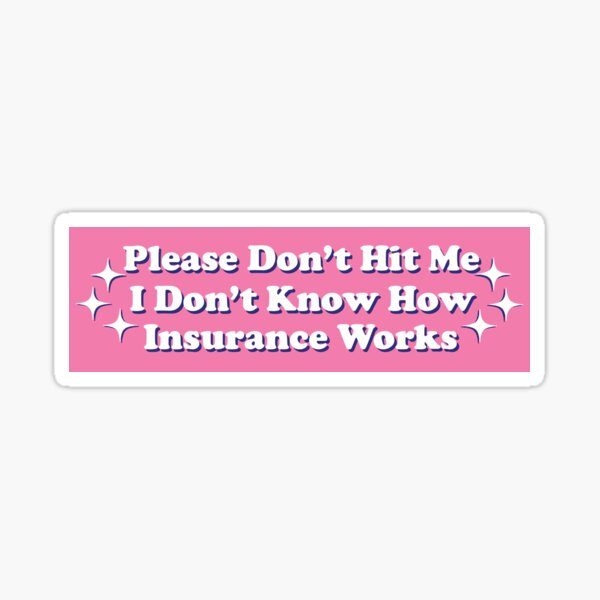 Please Don\'t Hit Me I Don\'t Know How Car Insurance Works Funny ...