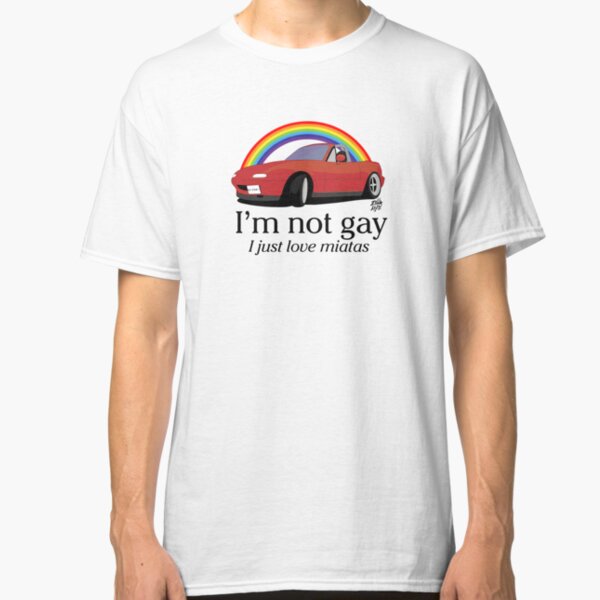 I'm not gay I just love my Miata! Classic T-Shirt