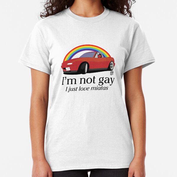 I'm not gay I just love my Miata! Classic T-Shirt