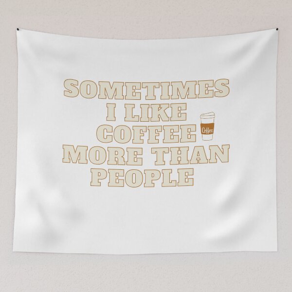 Item preview,  Sometimes I like Coffee More Than People-coffee time-coffee art-coffee lovers-caffine designed and sold by Alexa5454.