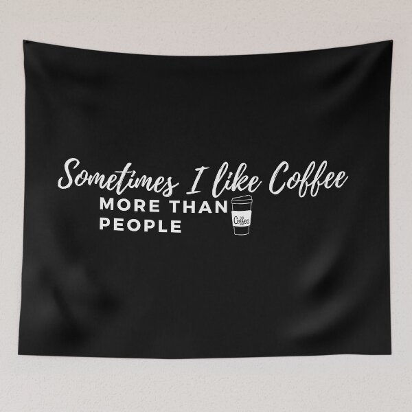 Item preview,   Sometimes I like Coffee More Than People-coffee time-coffee art-coffee lovers-caffine designed and sold by Alexa5454.