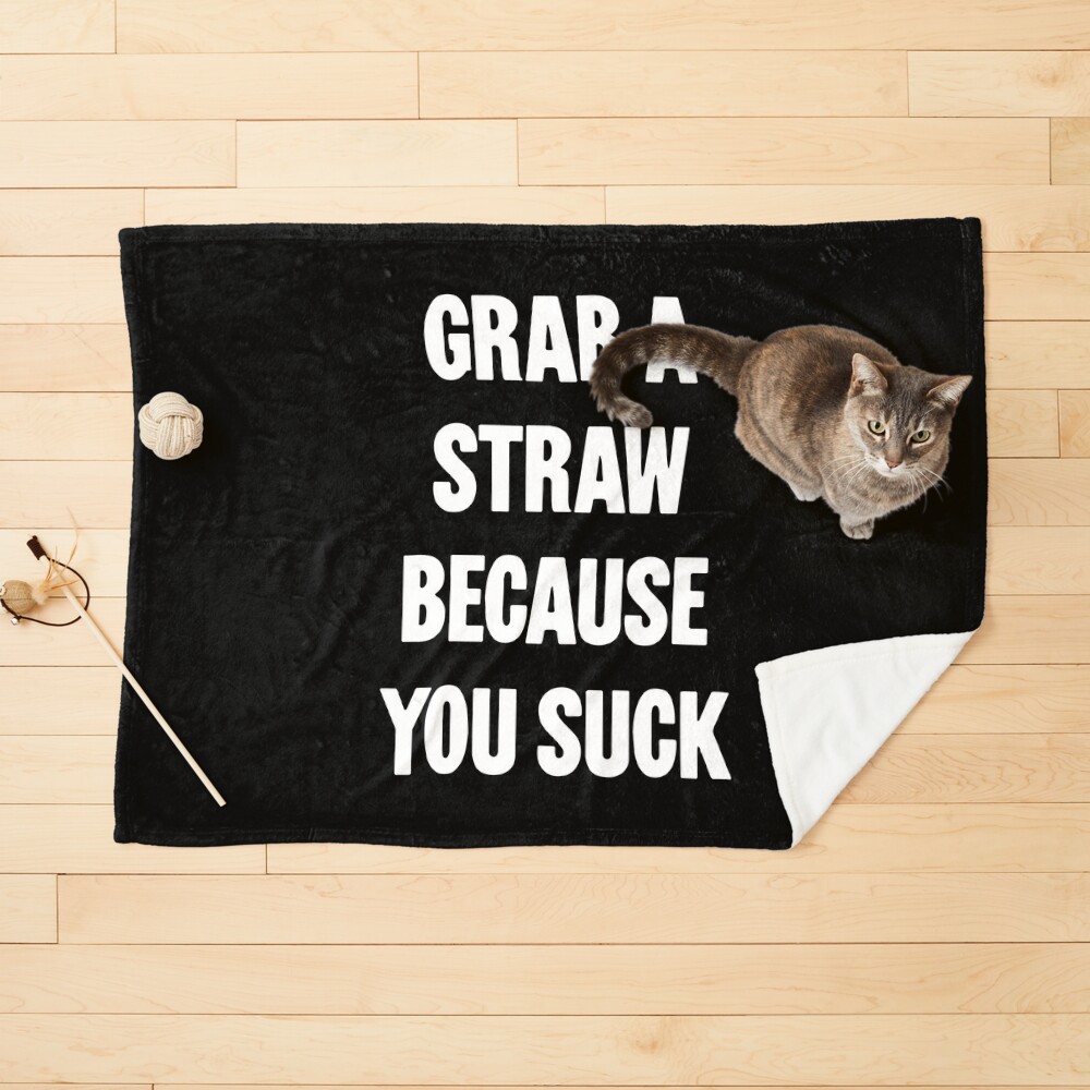 Grab A Straw Because You Suck