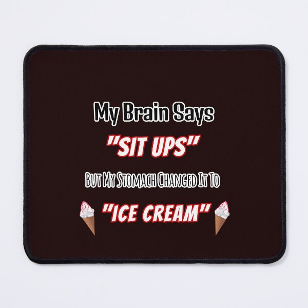 Item preview, Brain Says Sit Ups Stomach Changed To Ice Cream Design designed and sold by Angela Mello.