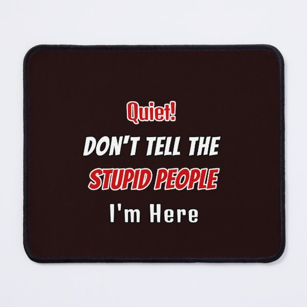 Item preview, Quiet Don't Tell Stupid People I'm Here Design designed and sold by Angela Mello.