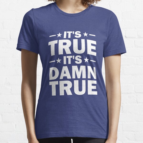 Its Damn True T-Shirts | Redbubble