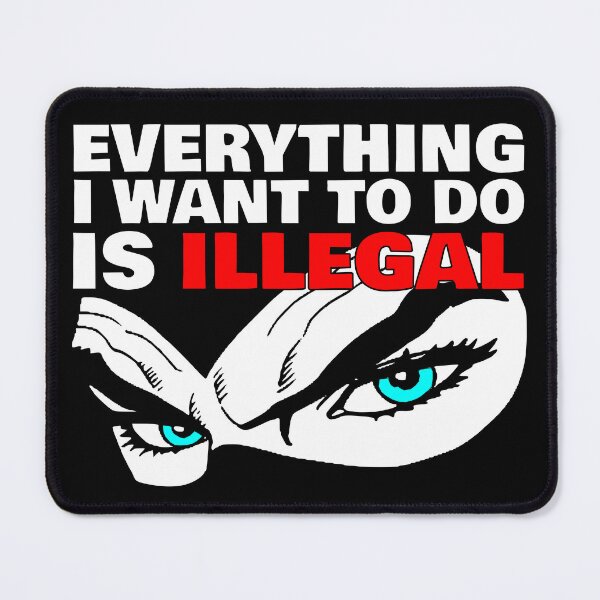 Item preview, Everything I Want To Do Is Illegal designed and sold by john-ess.