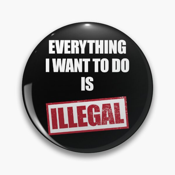 Item preview, Everything I Want To Do Is Illegal Funny designed and sold by Hic21.