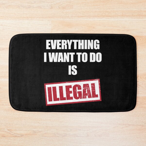 Item preview, Everything I Want To Do Is Illegal Funny designed and sold by Hic21.