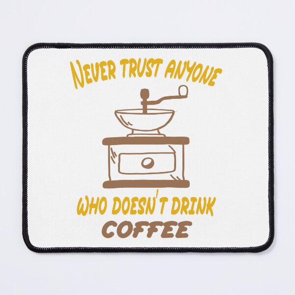 Item preview, Never Trust Anyone Who Doesn't Drink Coffee designed and sold by Cupsofdreams.