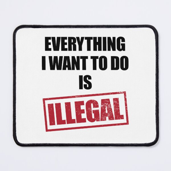 Item preview, Everything I Want To Do Is Illegal White designed and sold by Hic21.
