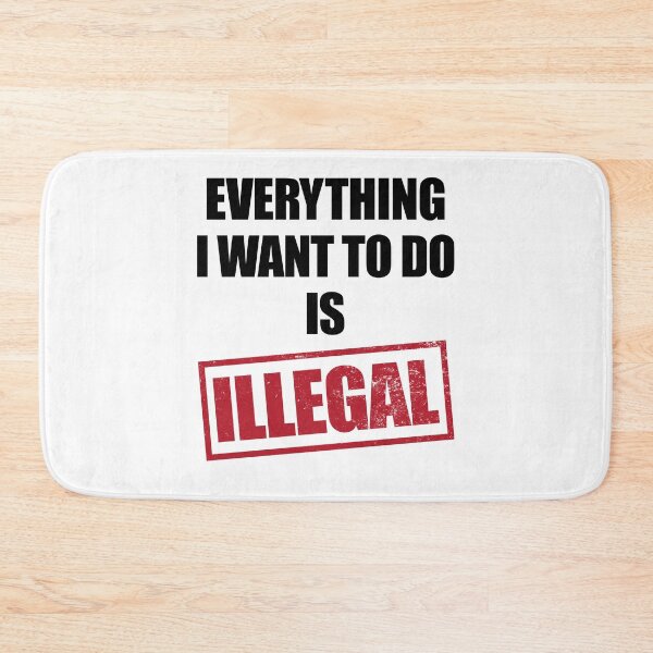 Item preview, Everything I Want To Do Is Illegal White designed and sold by Hic21.