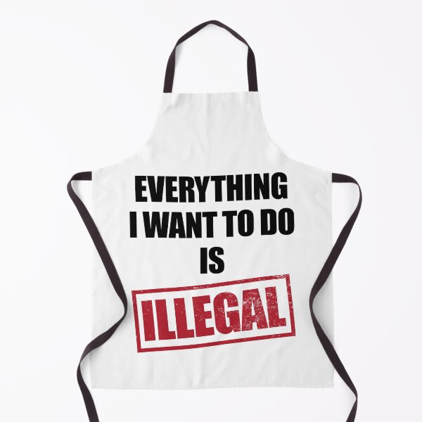 Item preview, Everything I Want To Do Is Illegal White designed and sold by Hic21.