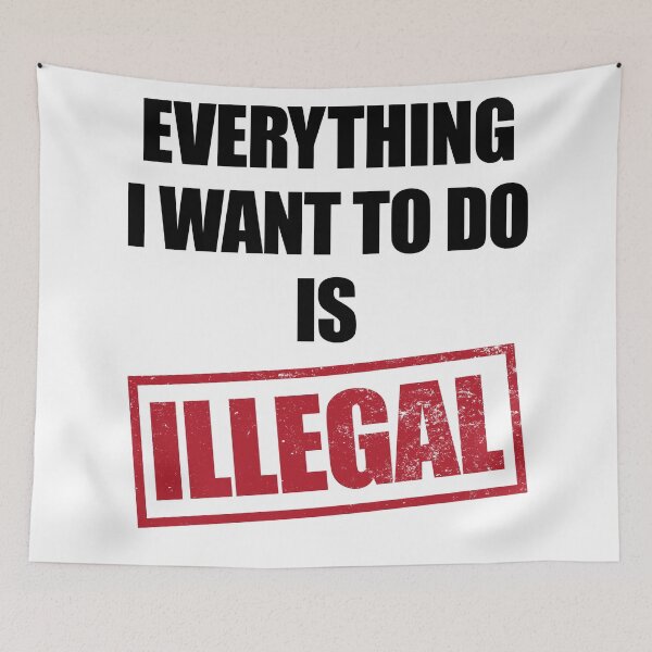 Item preview, Everything I Want To Do Is Illegal White designed and sold by Hic21.