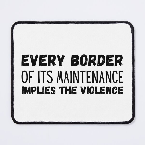 Item preview, Every Border Implies The Violence Of Its Maintenance designed and sold by ronaldsonou.