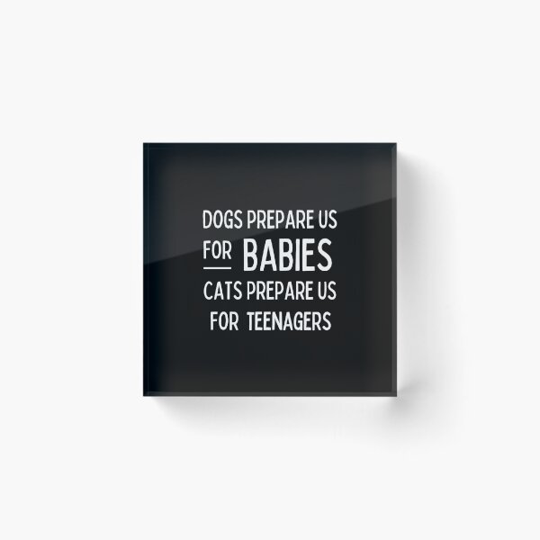 Item preview, Dogs Prepare Us For Babies Cats Prepare Us For Teenagers designed and sold by Einstein12345.
