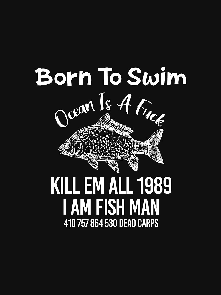 Born To Swim Ocean Is A Fuck I Am Fish Man T-Shirt - Monsterry