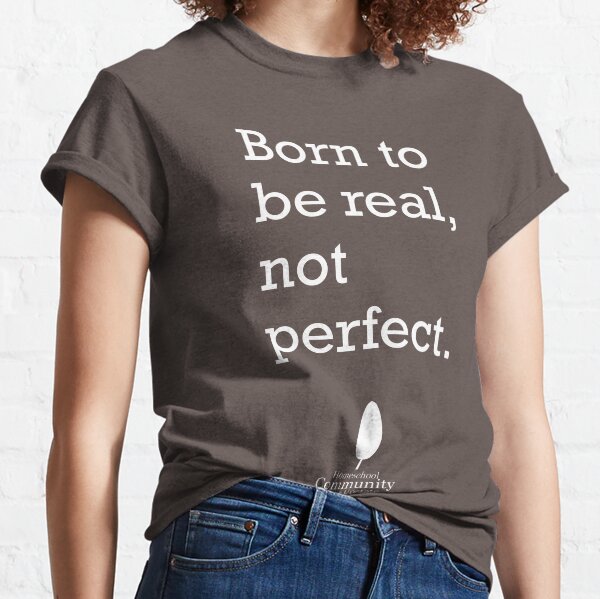 Born to Be Real (white text) Classic T-Shirt