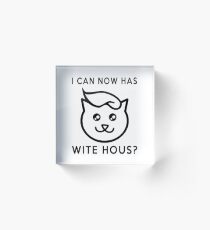 I Can Now Has Wite Hous? Trump Your Cat Wants In Acrylic Block