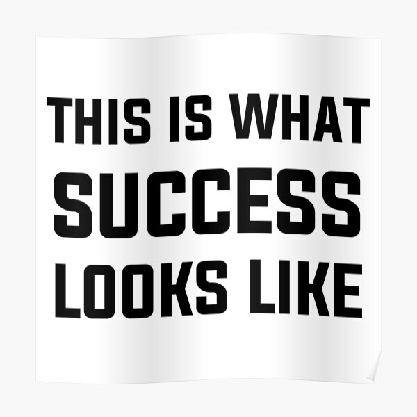 This Is What Success Looks Like Poster For Sale By Sukhendu12 Redbubble 