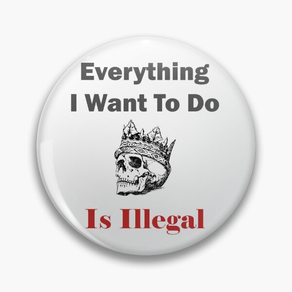 Item preview, Everything I want to do is Illegal designed and sold by ShopOfK.