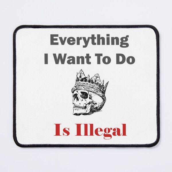 Item preview, Everything I want to do is Illegal designed and sold by ShopOfK.
