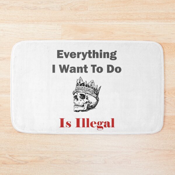 Item preview, Everything I want to do is Illegal designed and sold by ShopOfK.