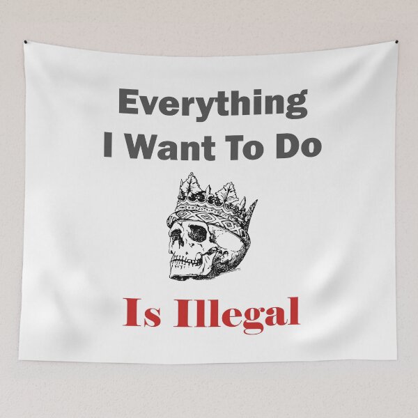 Item preview, Everything I want to do is Illegal designed and sold by ShopOfK.