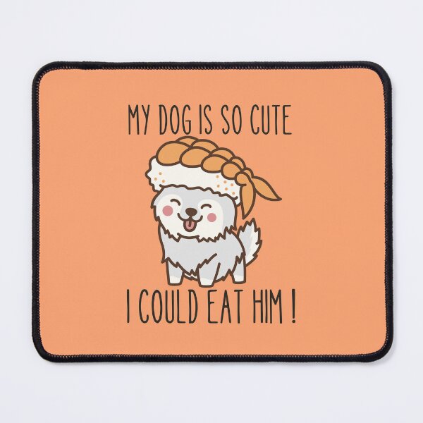 Item preview, MY DOG IS SO CUTE I COULD EAT HIM ! designed and sold by Thetruemo.