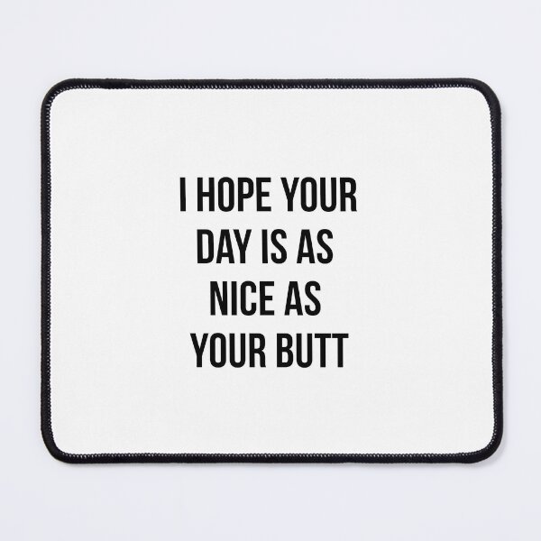 Item preview, I Hope Your Day Is As Nice As My Butt designed and sold by corbrand.