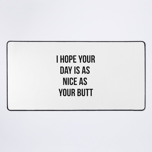 Item preview, I Hope Your Day Is As Nice As My Butt designed and sold by corbrand.