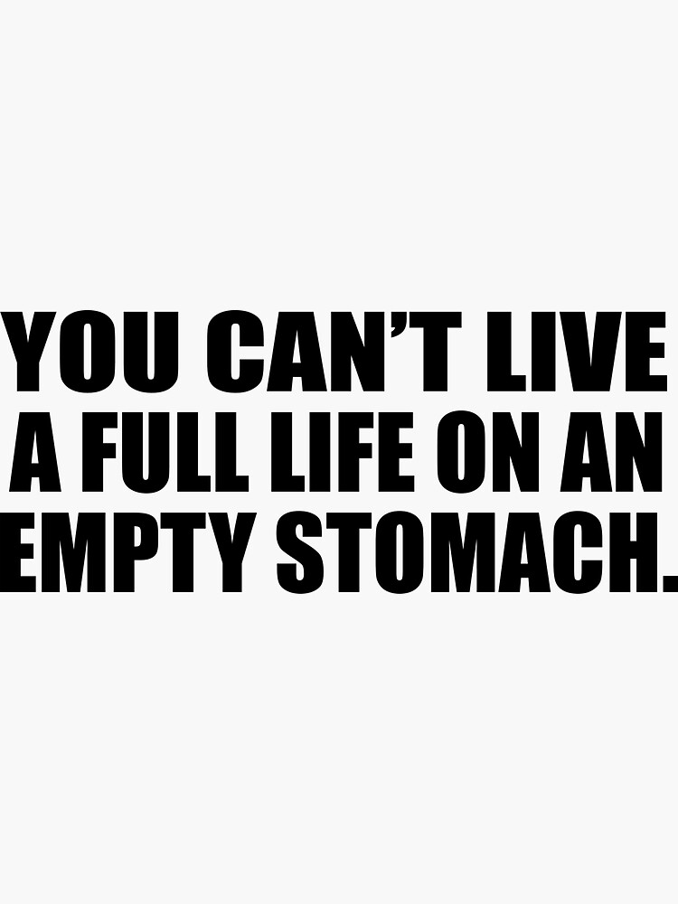"You can’t live a full life on an empty stomach" Sticker by