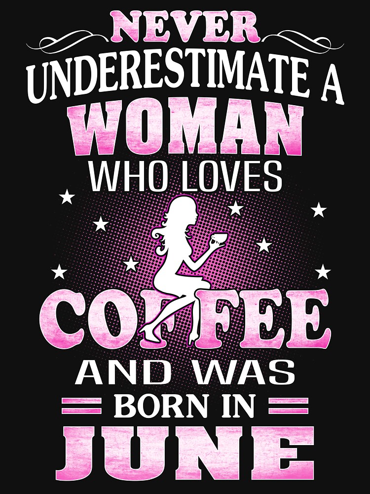 Never Underestimate A Woman Who Was Born In June T Shirt By Cleverangel Redbubble