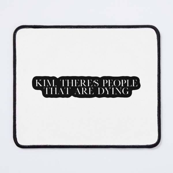 Item preview, Kim, there’s people that are dying designed and sold by DanielleClaire.