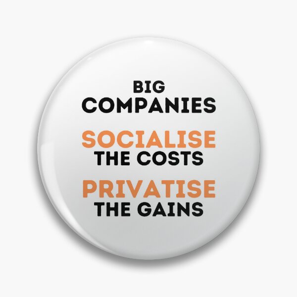 Item preview, Big Companies: Socialise the Costs, Privatise the Gains Design designed and sold by WritetheWrongs.